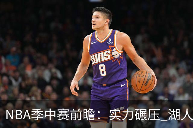 NBA季中赛前瞻：实力碾压 湖人雄鹿会师决赛？